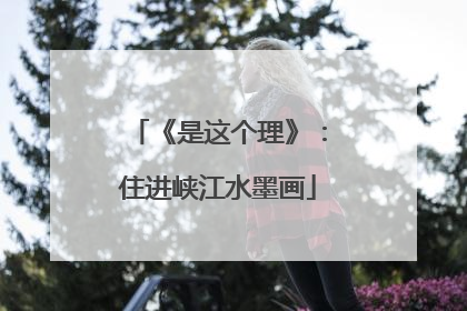《是这个理》：住进峡江水墨画