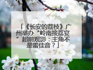 《长安的荔枝》广州举办“岭南接荔宴”超前观影：主角不是雷佳音？