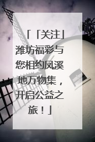 「关注」潍坊福彩与您相约凤溪地万物集，开启公益之旅！