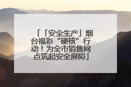 「安全生产」烟台福彩“硬核”行动！为全市销售网点筑起安全屏障