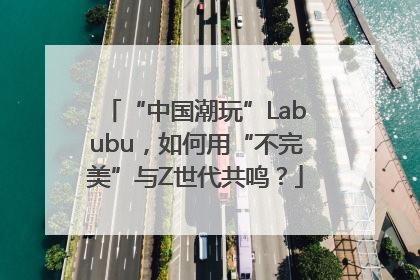 “中国潮玩”Labubu，如何用“不完美”与Z世代共鸣？