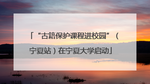 “古籍保护课程进校园”（宁夏站）在宁夏大学启动