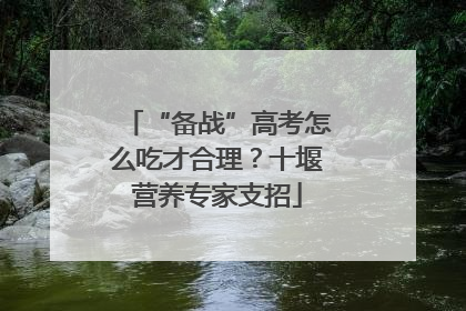 “备战”高考怎么吃才合理？十堰营养专家支招