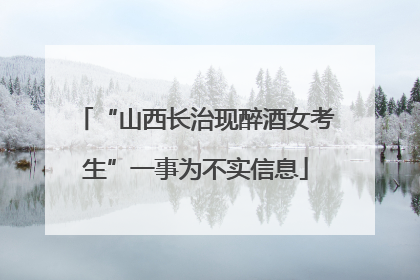 “山西长治现醉酒女考生”一事为不实信息