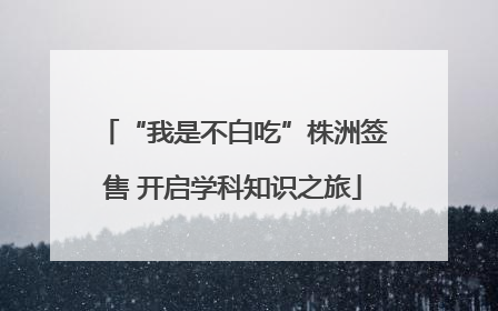 “我是不白吃”株洲签售 开启学科知识之旅