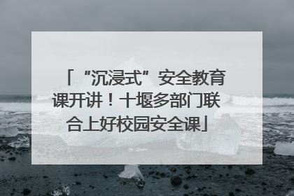 “沉浸式”安全教育课开讲！十堰多部门联合上好校园安全课