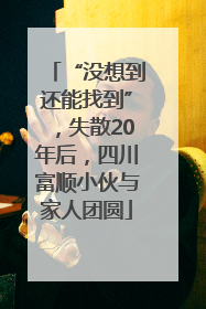 “没想到还能找到”，失散20年后，四川富顺小伙与家人团圆