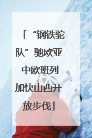 “钢铁驼队”驰欧亚 中欧班列加快山西开放步伐