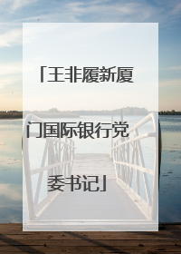 王非履新厦门国际银行党委书记