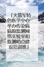 火箭军特色医学中心举办传染病病原监测网络实验室和监测哨点建设培训班