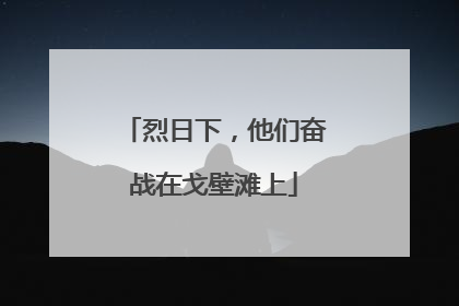 烈日下，他们奋战在戈壁滩上