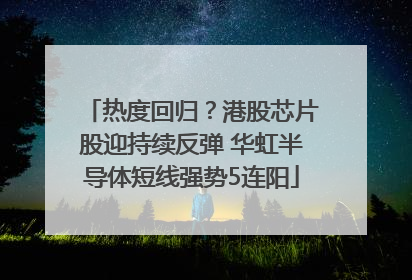 热度回归？港股芯片股迎持续反弹 华虹半导体短线强势5连阳