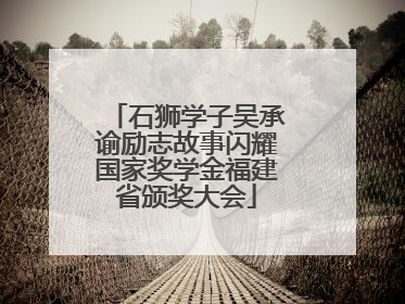 石狮学子吴承谕励志故事闪耀国家奖学金福建省颁奖大会