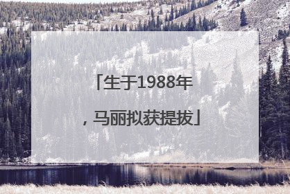 生于1988年，马丽拟获提拔