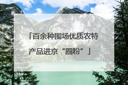 百余种围场优质农特产品进京“圈粉”