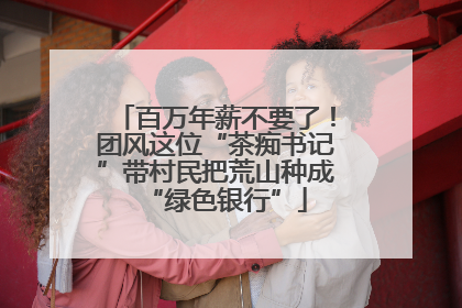 百万年薪不要了！团风这位“茶痴书记”带村民把荒山种成“绿色银行”