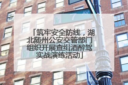 筑牢安全防线，湖北随州公安交管部门组织开展查缉酒醉驾实战演练活动