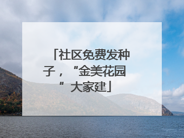 社区免费发种子，“金美花园”大家建