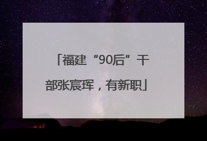 福建“90后”干部张宸珲，有新职
