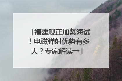福建舰正加紧海试！电磁弹射优势有多大？专家解读→