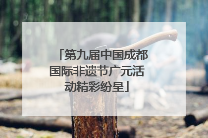 第九届中国成都国际非遗节广元活动精彩纷呈