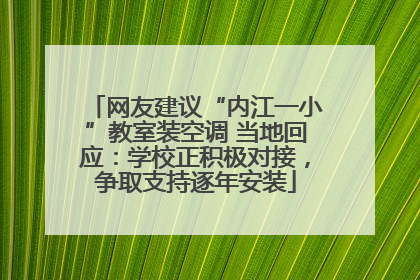 网友建议“内江一小”教室装空调 当地回应：学校正积极对接，争取支持逐年安装