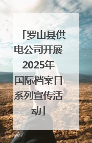 罗山县供电公司开展2025年国际档案日系列宣传活动