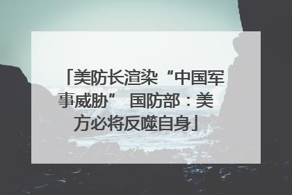 美防长渲染“中国军事威胁” 国防部：美方必将反噬自身