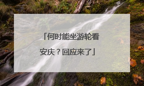 何时能坐游轮看安庆？回应来了