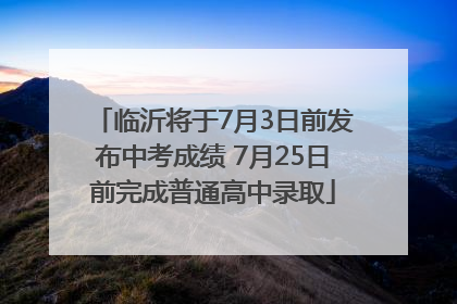 临沂将于7月3日前发布中考成绩 7月25日前完成普通高中录取