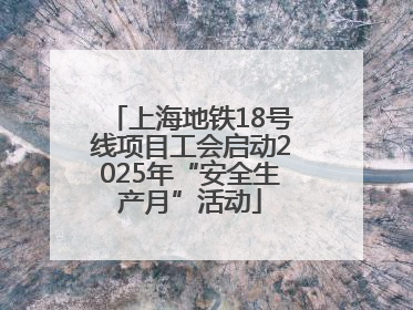 上海地铁18号线项目工会启动2025年“安全生产月”活动