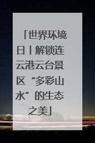 世界环境日丨解锁连云港云台景区“多彩山水”的生态之美