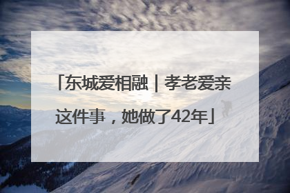 东城爱相融｜孝老爱亲这件事，她做了42年
