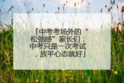 中考考场外的“松弛感”家长们：中考只是一次考试，放平心态就好