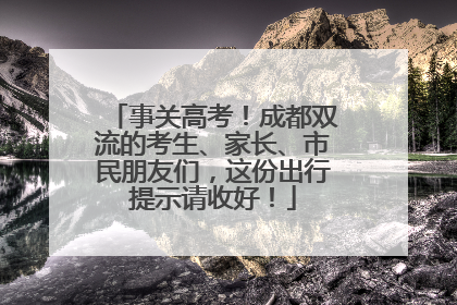事关高考！成都双流的考生、家长、市民朋友们，这份出行提示请收好！