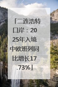 二连浩特口岸：2025年入境中欧班列同比增长17.73%