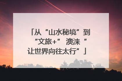 从“山水秘境”到“文旅+” 澳涞“让世界向往太行”