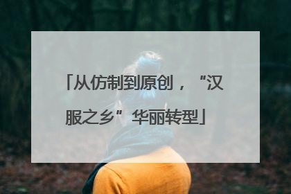 从仿制到原创，“汉服之乡”华丽转型