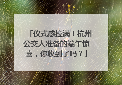仪式感拉满！杭州公交人准备的端午惊喜，你收到了吗？