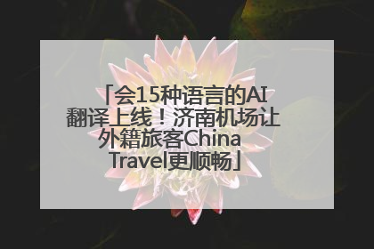会15种语言的AI翻译上线！济南机场让外籍旅客China Travel更顺畅