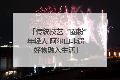 传统技艺“圈粉”年轻人 阿尔山非遗好物融入生活