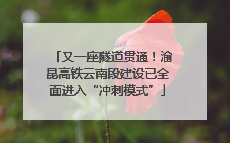 又一座隧道贯通！渝昆高铁云南段建设已全面进入“冲刺模式”