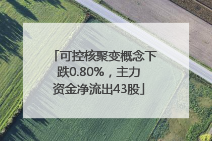 可控核聚变概念下跌0.80%，主力资金净流出43股