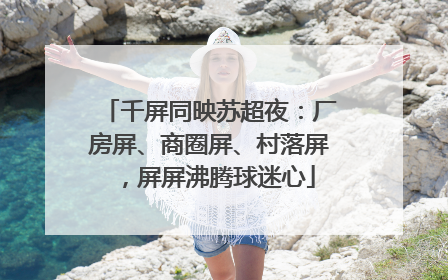 千屏同映苏超夜：厂房屏、商圈屏、村落屏，屏屏沸腾球迷心