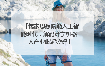 儒家思想赋能人工智能时代：解码济宁机器人产业崛起密码