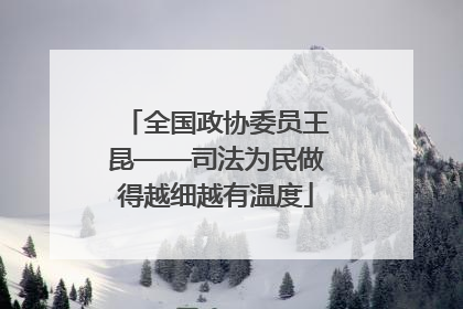 全国政协委员王昆——司法为民做得越细越有温度