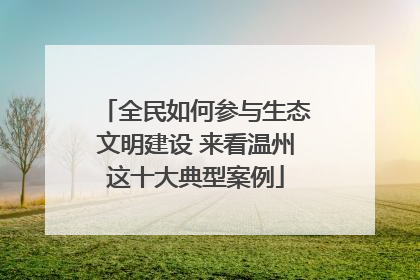 全民如何参与生态文明建设 来看温州这十大典型案例
