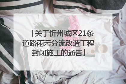 关于忻州城区21条道路雨污分流改造工程封闭施工的通告