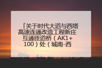 关于时代大道与西塔高速连通改造工程新庄互通匝道桥（AK1+100）处（城南-西宁、塔尔寺高速）道路封闭施工公告