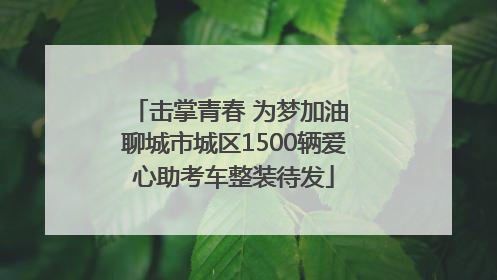 击掌青春 为梦加油 聊城市城区1500辆爱心助考车整装待发